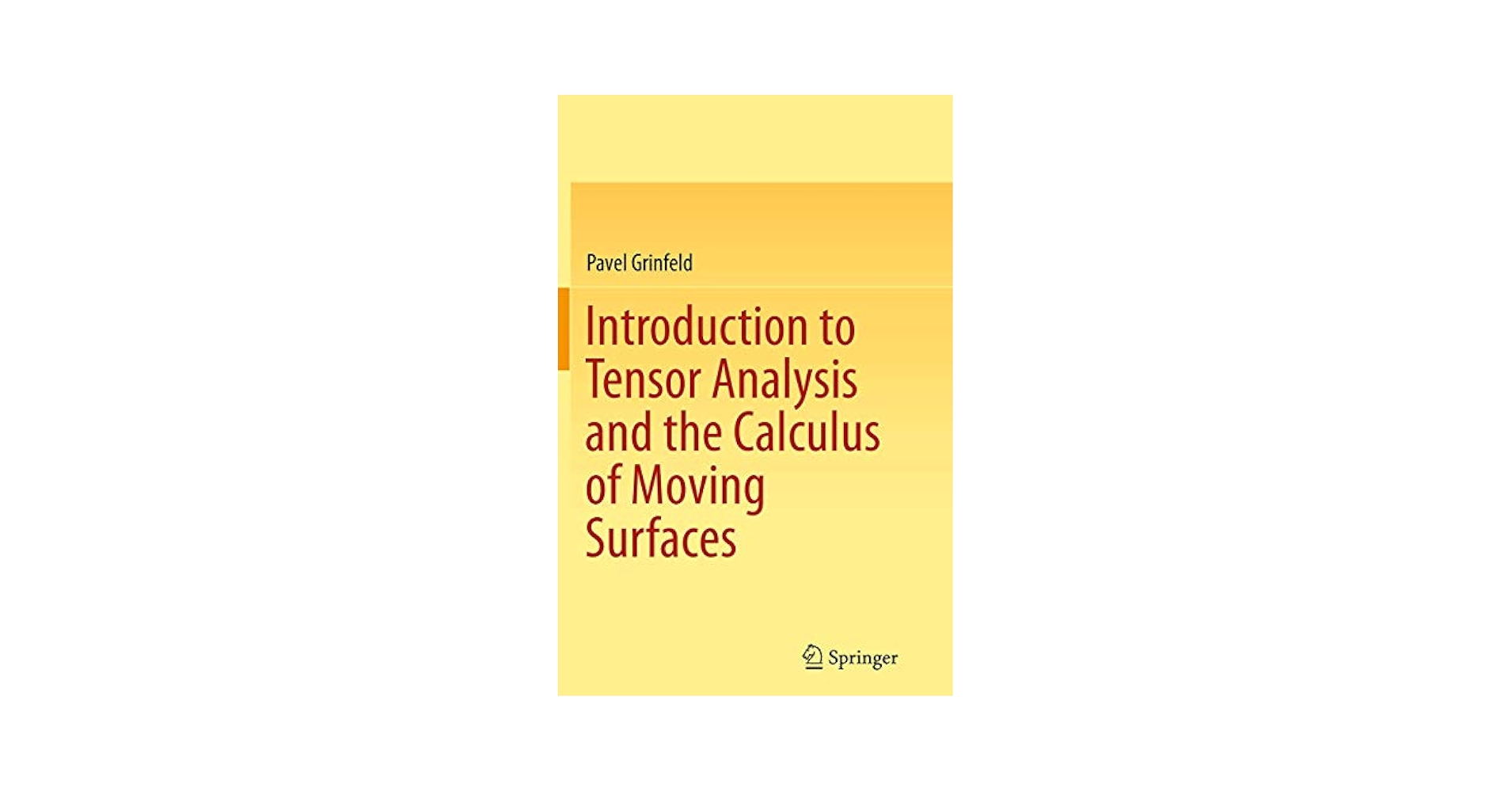 Introduction to Tensor Analysis and the Calculus of Moving Surfaces Grinfeld， Pavel Introduction to Tensor Analysis and the Calculus of Moving