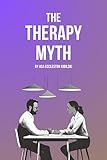 The Therapy Myth: Exposing the Industry of Unhappiness
