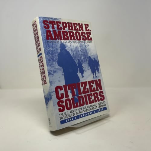CITIZEN SOLDIERS : The U.S. Army from the Normandy Beaches to the Bulge to the Surrender of Germany -- June 7, 1944-May 7, 1945