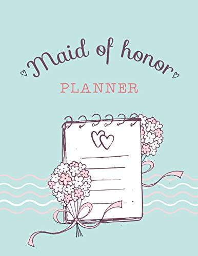 Maid of Honor Planner: Planning Notebook Journal For The Maid Of Honor - Wedding Organizer Checklist With Sections For Notes and Ideas