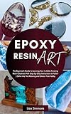  THE COMPLETE EPOXY RESIN ART BOOK: A Beginner\'s Guide to Learning How to Make Amazing Resin Creations With Step-by-Step Instructions  Delve Into This Relaxing and Stress-Free Hobby (English Edition)