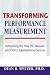 Transforming Performance Measurement: Rethinking the Way We Measure and Drive Organizational Success