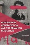Performative Contradiction and the Romanian Revolution (Critical Perspectives on Theory, Culture and Politics)