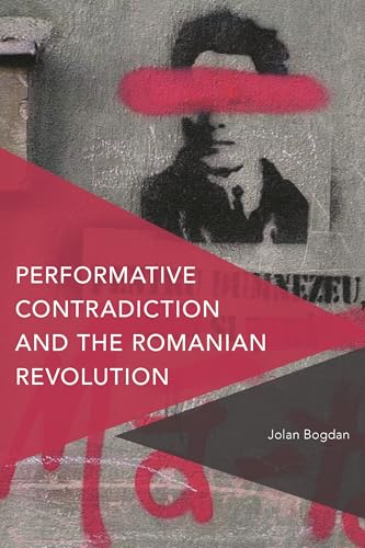 Performative Contradiction and the Romanian Revolution (Critical Perspectives on Theory, Culture and Politics)