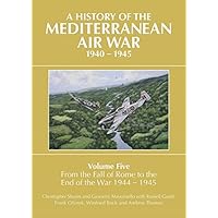 A History of the Mediterranean Air War Volume Five: Volume Five: From the fall of Rome to the end of the war 1944-1945