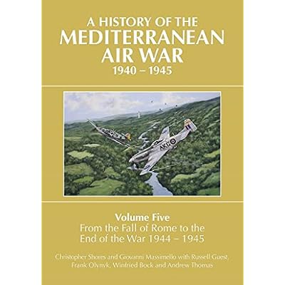 A History of the Mediterranean Air War Volume Five: Volume Five: From the fall of Rome to the end of the war 1944-1945
