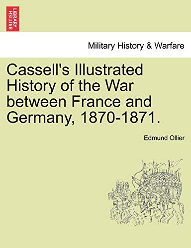Cassell's Illustrated History of the War between France and Germany, 1870-1871. Vol. I.