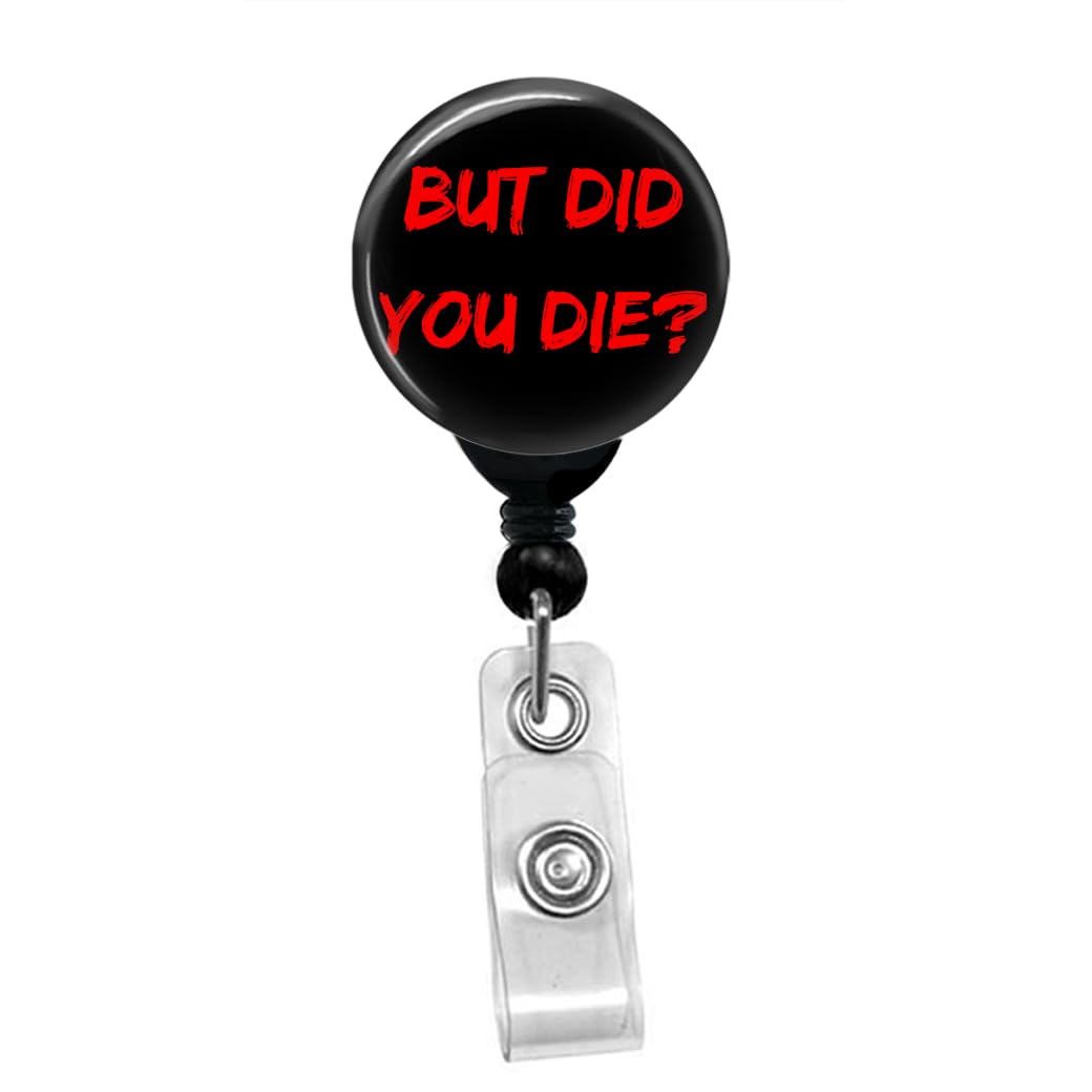 But Did You Die Sarcastic Meme Funny Badge Reel - ID Card Name Tag Custom Nurse Badge Holder - Belt Clip