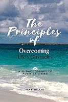 The Principles of Overcoming Life's Obstacles : A 31 Day Journey to Positive Living null Book Cover