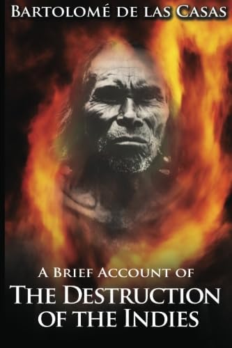 A Brief Account of the Destruction of the Indies: Bartolome de Las Casas by Bartolome de las Casas