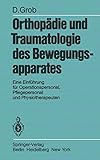 Orthopädie und Traumatologie des Bewegungsapparats: Eine Einführung für Operationspersonal, Pflegepersonal und Physiotherapeuten