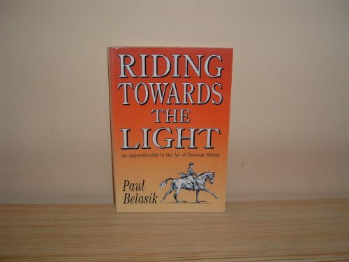 Riding Towards the Light: An Apprenticeship in the Art of Dressage Riding