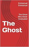 The Ghost: The Ghost Who Never Graduated (English Edition)