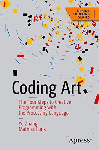 Coding Art: The Four Steps to Creative Programming with the Processing ...