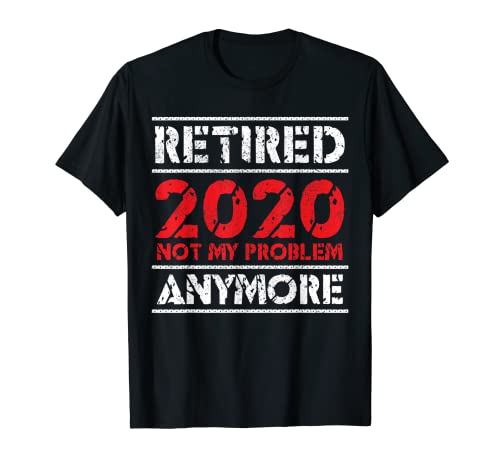 Retirado 2020 Ya no es mi problema Regalo divertido para la jubilación Camiseta