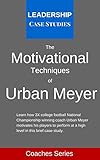 The Motivational Techniques of Urban Meyer: A Leadership Case Study of the Ohio State Buckeyes Football Head Coach