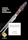 Cartelli di sangue. Le rotte del narcotraffico e le crisi che lo...