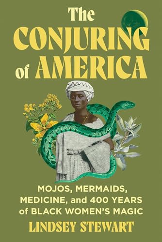 Book cover of The Conjuring of America: Mojos, Mermaids, Medicine, and 400 Years of Black Women’s Magic