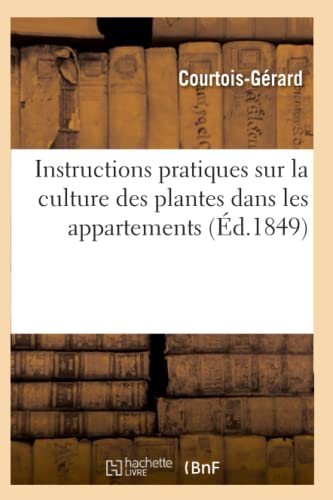 Instructions Pratiques Sur La Culture Des Plantes Dans Les Appartements (Sciences) (French Edition)