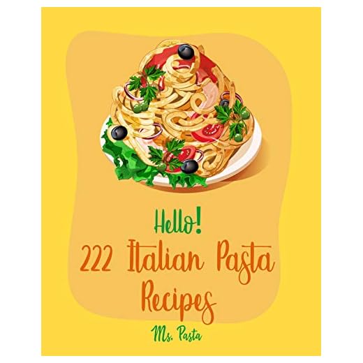 Hello! 222 Italian Pasta Recipes: Best Italian Pasta Cookbook Ever For Beginners [Italian Vegetable Cookbook, Baked Pasta Cookbook, Italian Seafood Cookbook, Homemade Salad Dressing Recipes] [Book 1]