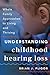 Understanding Childhood Hearing Loss: Whole Family Approaches to Living and Thriving (Whole Family Approaches to Childhood Illnesses and Disorders)