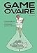 Game Ovaire: Pour en finir avec les arguments scientifiques sexistes et p&Atilde;&copy;rim&Atilde;&copy;s