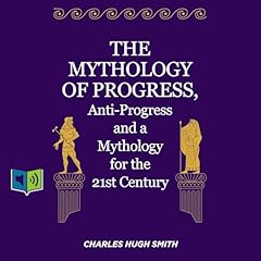 The Mythology of Progress, Anti-Progress and a Mythology for the 21st Century Audiobook By Charles Smith cover art
