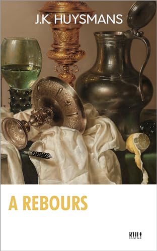 A Rebours, J.K. Huysmans, Préfacé par l'auteur, édition Kult (Annoté) (French Edition)