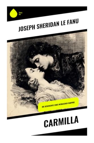 Carmilla: Ein unheimlicher Roman über Leidenschaft, Geheimnisse und die Schatten der Nacht