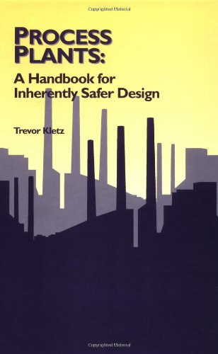 Process Plants: A Handbook for Inherently Safer Design - Kletz, Trevor A.