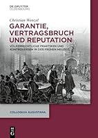 Garantie, Vertragsbruch Und Reputation: Völkerrechtliche Praktiken Und Kontroversen in Der Frühen Neuzeit (Colloquia Augustana) (German Edition) 3112237048 Book Cover