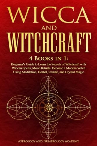 Wicca And Witchcraft: 4 Books In 1: Beginner'S Guide To Learn The Secrets Of Witchcraft With Wiccan Spells, Moon Rituals. Become A Modern Witch Using 