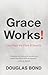 Grace Works! (And Ways We Think It Doesn't)