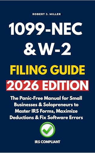 1099-NEC & W-2 Filing Guide 2026: The Panic-Free Manual for Small Businesses & Solopreneurs to Master IRS Forms, Maximize Deductions & Fix Software Errors (English Edition)