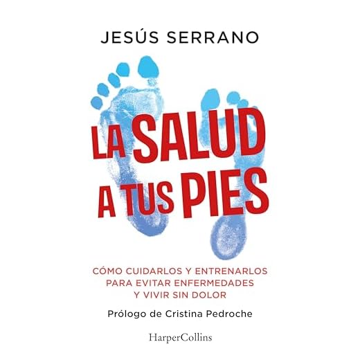 La salud a tus pies: Cómo cuidarlos y entrenarlos para evitar enfermedades y vivir sin dolor (HarperCollins No Ficción)