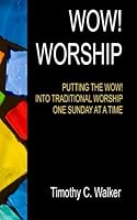 Wow! Worship: Putting the Wow! in traditional worship one Sunday at a time 1452880522 Book Cover
