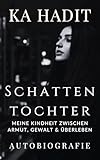 Schattentochter: Meine Kindheit zwischen Armut, Gewalt & Überleben - Autobiografie (German Edition)