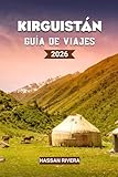 KIRGUISTÁN Guía de viajes 2026: La guía completa de las montañas, la cultura...