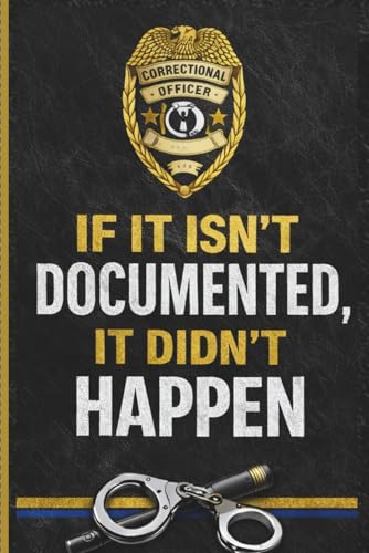 If it isn�ft Docmented, it Didn�ft Happen: A notebook and journal for correctional officers