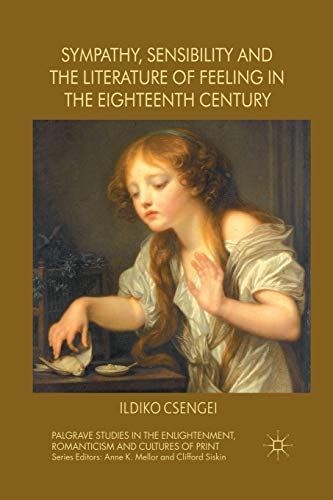 Sympathy, Sensibility and the Literature of Feeling in the Eighteenth Century (Palgrave Studies in the Enlightenment, Romanticism and Cultures of Print)