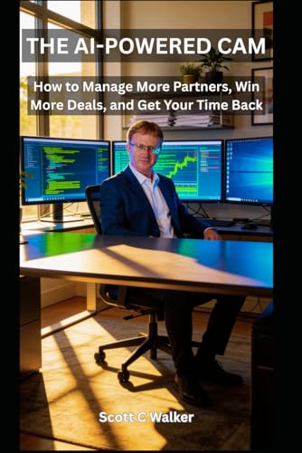 THE AI-POWERED CAM: How to Manage More Partners, Win More Deals, and Get Your Time Back (The AI-Powered Professional Series by Scott C Walker)