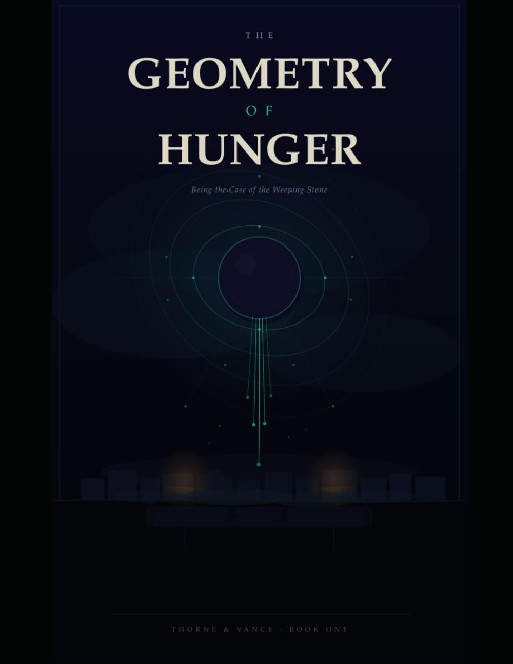 The Geometry of Hunger: Being the Case of the Weeping Stone (The Thorne & Vance Inquiries)