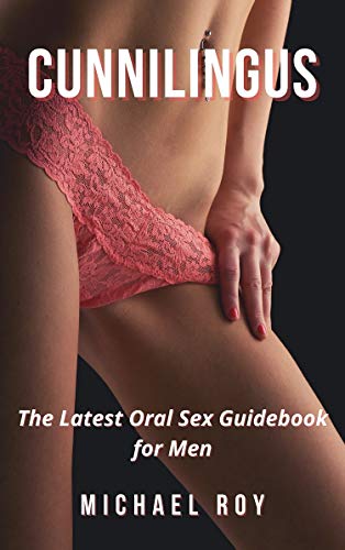CUNNILINGUS: The Latest Oral Sex Guidebook for Men (English Edition)