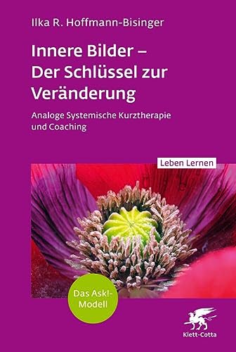 Innere Bilder – Der Schlüssel zur Veränderung (Leben Lernen, Bd. 343): Analoge Systemische Kurztherapie und Coaching | Das Ask!-Modell