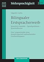 Bilingualer Erstspracherwerb: Sprachlich handeln - Sprachprobieren - Sprachreflexion. Eine Langzeitstudie eines deutsch-spanisch aufwachsenden Geschwisterpaares 3830917309 Book Cover