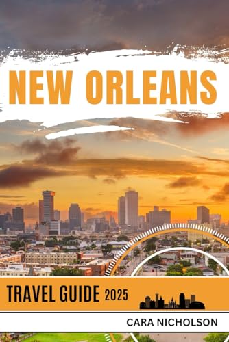 NEW ORLEANS TRAVEL GUIDE 2025: Exploring the Heart of the