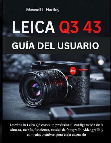 Leica Q3 43 Guía del Usuario: El manual completo para principiantes y profesionales - Domina la Leica Q3 como un profesional: configuración de la ... y controles creativos para cada escenario