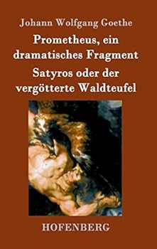 Prometheus, Ein Dramatisches Fragment / Satyros Oder Der Vergotterte Waldteufel