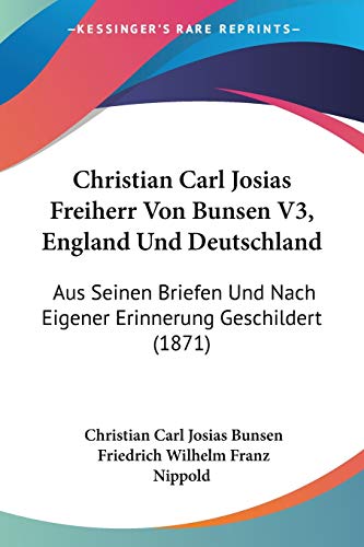 Christian Carl Josias Freiherr Von Bunsen V3, England Und Deutschland: Aus Seinen Briefen Und Nach Eigener Erinnerung Geschildert (1871) (German Edition)