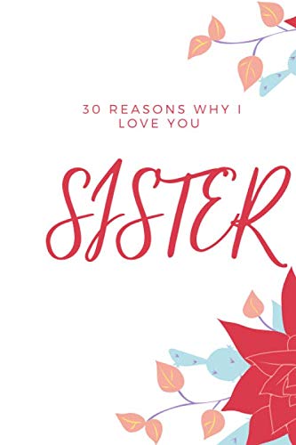 30 Reasons why I love You Sister: Prompted Fill In Blank I Love You Book for sisters,Gift Book for sister,Things I Love About You Book for sister. (I Love You Because Book)